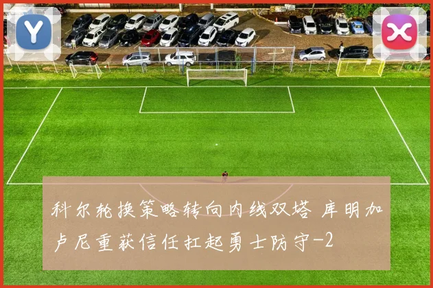 科尔轮换策略转向内线双塔 库明加卢尼重获信任扛起勇士防守